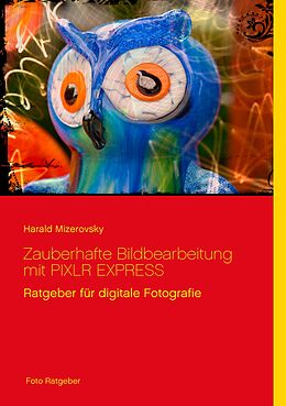 E-Book (epub) Zauberhafte Bildbearbeitung mit PIXLR EXPRESS von Harald Mizerovsky