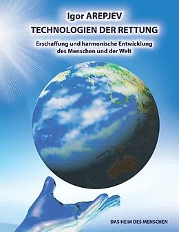 E-Book (epub) Technologien der Rettung - Eschaffung und harmonische Entwicklung des Menschen und der Welt - Die Welt des Menschen - Das fünfte Buch von Igor Arepjev
