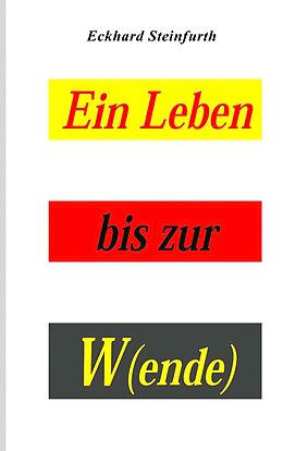 E-Book (epub) Ein Leben bis zur W(ende) von Eckhard Steinfurth
