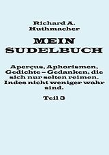 E-Book (epub) Mein Sudelbuch, Teil 3 von Richard A. Huthmacher