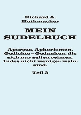 E-Book (epub) Mein Sudelbuch, Teil 3 von Richard A. Huthmacher