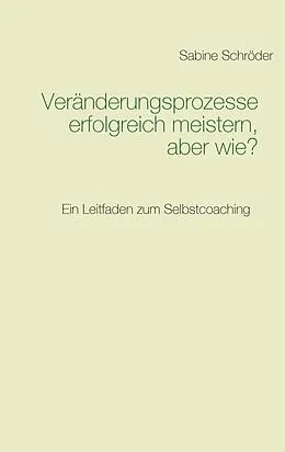 E-Book (epub) Veränderungsprozesse erfolgreich meistern, aber wie? von Sabine Schröder