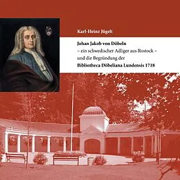 E-Book (epub) Johan Jakob von Döbeln - ein schwedischer Adliger aus Rostock - und die Begründung der Bibliotheca Döbeliana Lundensis 1718 von Karl-Heinz Jügelt
