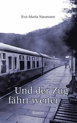 E-Book (epub) Und der Zug fährt weiter von Eva-Maria Naumann