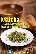 E-Book (epub) Matcha - Gesundheitswunder aus Japan oder teurer Trendtee? von Dr. Angela Fetzner