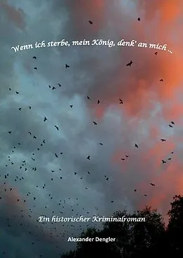 E-Book (epub) Wenn ich sterbe, mein König, denk' an mich ... von Alexander Dengler