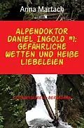 E-Book (epub) Alpendoktor Daniel Ingold #1: Gefährliche Wetten und heiße Liebeleien von Anna Martach
