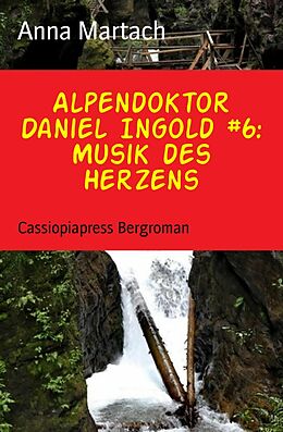 E-Book (epub) Alpendoktor Daniel Ingold #6: Musik des Herzens von Anna Martach