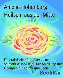 E-Book (epub) Heilsein aus der Mitte von Amelie Hohenburg