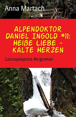 E-Book (epub) Alpendoktor Daniel Ingold #11: Heiße Liebe - kalte Herzen von Anna Martach
