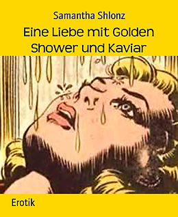 E-Book (epub) Eine Liebe mit Golden Shower und Kaviar von Samantha Shlonz