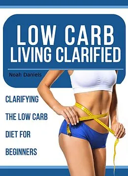E-Book (epub) Low Carb Living Clarified von Noah Daniels