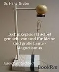 E-Book (epub) Technikspiele (1) selbst gemacht von und für kleine und große Leute - Magnetismus von Hans Gruber