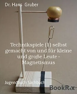 E-Book (epub) Technikspiele (1) selbst gemacht von und für kleine und große Leute - Magnetismus von Hans Gruber