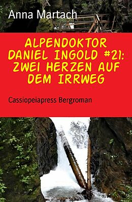 E-Book (epub) Alpendoktor Daniel Ingold #21: Zwei Herzen auf dem Irrweg von Anna Martach