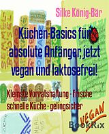 E-Book (epub) Küchen-Basics für absolute Anfänger, jetzt vegan und laktosefrei! von Silke König-Bär