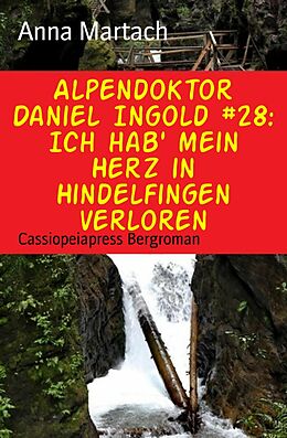 E-Book (epub) Alpendoktor Daniel Ingold #28: Ich hab' mein Herz in Hindelfingen verloren von Anna Martach