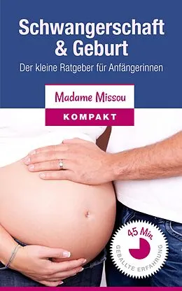 E-Book (epub) Schwangerschaft & Geburt - Der kleine Ratgeber für Anfängerinnen von Madame Missou