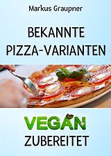 E-Book (epub) Bekannte Pizza-Varianten vegan zubereitet von Markus Graupner