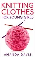 E-Book (epub) Knitting Clothes for Young Girls von Amanda Davis