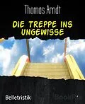 E-Book (epub) Die Treppe ins Ungewisse von Thomas Arndt