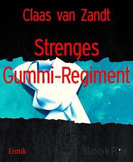 E-Book (epub) Strenges Gummi-Regiment von Claas van Zandt