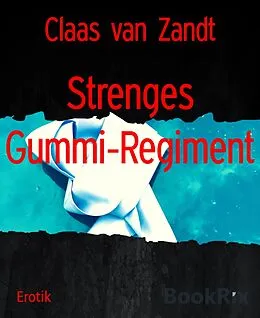 E-Book (epub) Strenges Gummi-Regiment von Claas van Zandt