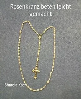 E-Book (epub) Rosenkranz beten leicht gemacht von Sharela Koch