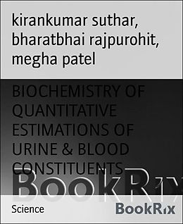 E-Book (epub) BIOCHEMISTRY OF QUANTITATIVE ESTIMATIONS OF URINE & BLOOD CONSTITUENTS von Kirankumar Suthar, Bharatbhai Rajpurohit, Megha Patel
