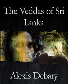 E-Book (epub) The Veddas of Sri Lanka von Alexis Debary
