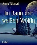 E-Book (epub) Im Bann der weißen Wölfin von Anuk Nikolai