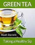 E-Book (epub) Green Tea - Taking a Healthy Sip von Noah Daniels