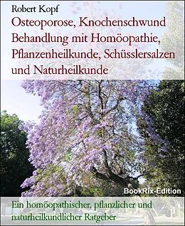 E-Book (epub) Osteoporose, Knochenschwund Behandlung mit Homöopathie, Pflanzenheilkunde, Schüsslersalzen und Naturheilkunde von Robert Kopf