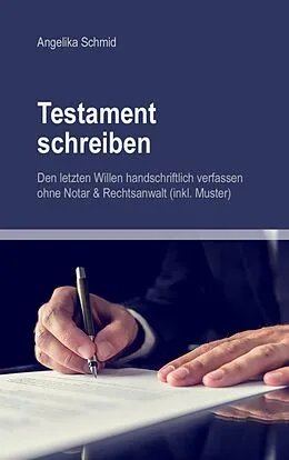 E-Book (epub) Testament schreiben - Den letzten Willen handschriftlich verfassen ohne Notar & Rechtsanwalt (inkl. Muster) von Angelika Schmid