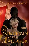 E-Book (epub) Die Prinzessin und der Gladiator von Krystan Knight