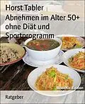 E-Book (epub) Abnehmen im Alter 50+ ohne Diät und Sportprogramm von Horst Tabler