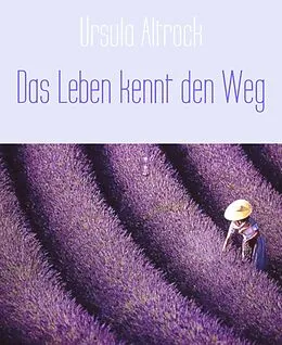 E-Book (epub) Das Leben kennt den Weg von Ursula Altrock