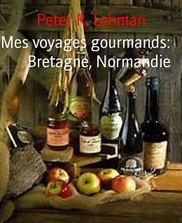eBook (epub) Mes voyages gourmands: Bretagne, Normandie de Peter R. Lehman