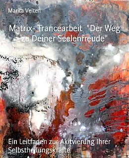 E-Book (epub) Matrix- Trancearbeit "Der Weg zu Deiner Seelenfreude" von Marita Velten