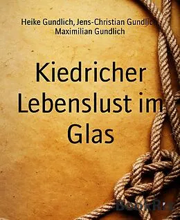 E-Book (epub) Kiedricher Lebenslust im Glas von Heike Gundlich, Jens-Christian Gundlich, Maximilian Gundlich