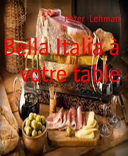 eBook (epub) Bella Italia à votre table de Peter Lehman