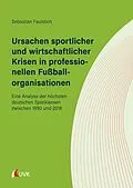 E-Book (pdf) Ursachen sportlicher und wirtschaftlicher Krisen in professionellen Fußballorganisationen von Sebastian Faulstich