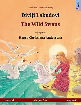 E-Book (epub) Divlji Labudovi - The Wild Swans. Dvojezi?na slikovnica prema jednoj bajci od Hansa Christiana Andersena (hrvatski - engleski) von Ulrich Renz