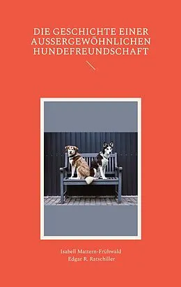E-Book (epub) Die Geschichte einer außergewöhnlichen Hundefreundschaft von Isabell Mattern-Frühwald, Edgar R. Ratschiller