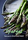 E-Book (epub) Spargel - Genuss in Grün und Weiß von Anne-Kathrin Bauer