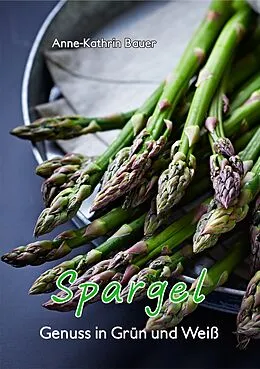 E-Book (epub) Spargel - Genuss in Grün und Weiß von Anne-Kathrin Bauer