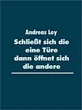 E-Book (epub) Schließt sich die eine Türe dann öffnet sich die andere von Andreas Loy