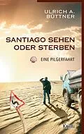 E-Book (epub) Santiago sehen oder sterben von Ulrich A. Büttner