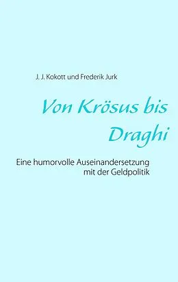 E-Book (epub) Von Krösus bis Draghi von J. J. Kokott, Frederik Jurk
