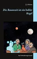 E-Book (epub) Die Raumzeit ist ein hohler Kegel von J. J. Kokott